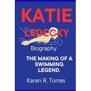 R. Torres., Karen Katie Ledecky Biography: The Making of a Swimming Legend. R. Torres., Karen Katie Ledecky Biography: The Making of a Swimming Legend.