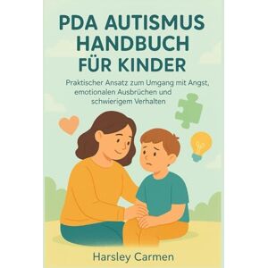 Carmen, Harsley PDA AUTISMUS HANDBUCH FÜR KINDER: Praktischer Ansatz zum Umgang mit Angst, emotionalen Ausbrüchen und schwierigem Verhalten Carmen, Harsley PDA AUTISMUS HANDBUCH FÜR KINDER: Praktischer Ansatz zum Umgang mit Angst, emotionalen Ausbrüchen und schwierigem Verhalten