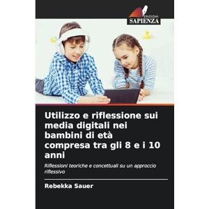 Sauer, Rebekka Utilizzo e riflessione sui media digitali nei bambini di età compresa tra gli 8 e i 10 anni: Riflessioni teoriche e concettuali su un approccio riflessivo Sauer, Rebekka Utilizzo e riflessione sui media digitali nei bambini di età compresa tra gli 8 e i 10 anni: Riflessioni teoriche e concettuali su un approccio riflessivo