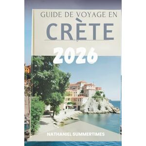SUMMERTIMES, NATHANIEL GUIDE DE VOYAGE EN CRÈTE 2026: « Légendes mythiques, rivages ensoleillés et l'esprit de la plus grande île de Grèce » SUMMERTIMES, NATHANIEL GUIDE DE VOYAGE EN CRÈTE 2026: « Légendes mythiques, rivages ensoleillés et l'esprit de la plus grande île de Grèce »