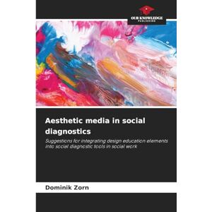 Zorn, Dominik Aesthetic media in social diagnostics: Suggestions for integrating design education elements into social diagnostic tools in social work Zorn, Dominik Aesthetic media in social diagnostics: Suggestions for integrating design education elements into social diagnostic tools in social work