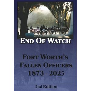 foster, Kevin S End of Watch: Fort Worth's Fallen Officers 1873-2025 foster, Kevin S End of Watch: Fort Worth's Fallen Officers 1873-2025
