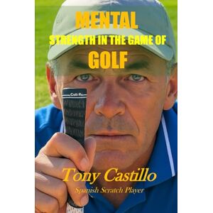CASTILLO, TONY MENTAL STRENGHT IN THE GAME OF GOLF (LIBROS DE GOLF) CASTILLO, TONY MENTAL STRENGHT IN THE GAME OF GOLF (LIBROS DE GOLF)