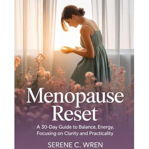 WREN, SERENE C. Menopause Reset: A 30-Day Guide to Balance, Energy, Focusing on Clarity and Practicality (The Second Spring Path: A Guidebook Series for Thriving in Midlife) WREN, SERENE C. Menopause Reset: A 30-Day Guide to Balance, Energy, Focusing on Clarity and Practicality (The Second Spring Path: A Guidebook Series for Thriving in Midlife)