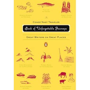 Various The Conde Nast Traveler Book of Unforgettable Journeys: Great Writers on Great Places Various The Conde Nast Traveler Book of Unforgettable Journeys: Great Writers on Great Places