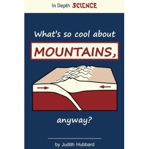 Hubbard, Judith What's so cool about mountains, anyway?: Volume 2 (In Depth Science) Hubbard, Judith What's so cool about mountains, anyway?: Volume 2 (In Depth Science)