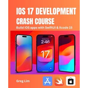 Lim, Greg iOS 17 Development Crash Course: Build iOS apps with SwiftUI and Xcode 15 Lim, Greg iOS 17 Development Crash Course: Build iOS apps with SwiftUI and Xcode 15