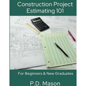Mason, P.D. Construction Project Estimating 101: For Beginners & New Graduates (Construction Careers Series) Mason, P.D. Construction Project Estimating 101: For Beginners & New Graduates (Construction Careers Series)