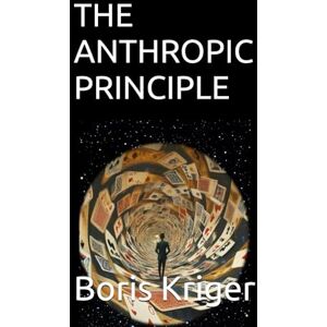 Kriger, Boris THE ANTHROPIC PRINCIPLE: Finding Ourselves in the Middle of Everything (SCIENCE AND COSMOS) Kriger, Boris THE ANTHROPIC PRINCIPLE: Finding Ourselves in the Middle of Everything (SCIENCE AND COSMOS)