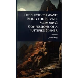 Hogg, James The Suicide's Grave; Being the Private Memoirs & Confessions of a Justified Sinner Hogg, James The Suicide's Grave; Being the Private Memoirs & Confessions of a Justified Sinner