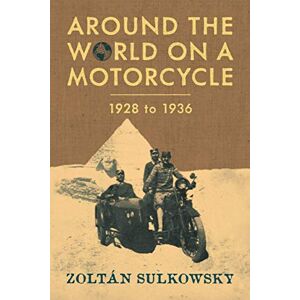 Sulkowsky, Zoltan Around the World on a Motorcycle: 1928 to 1936 Sulkowsky, Zoltan Around the World on a Motorcycle: 1928 to 1936