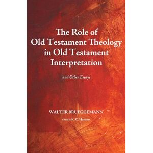 Brueggemann, Walter The Role of Old Testament Theology in Old Testament Interpretation: And Other Essays Brueggemann, Walter The Role of Old Testament Theology in Old Testament Interpretation: And Other Essays