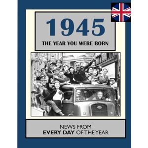 Dean, William 1945 The Year You Were Born: UK and World News From Every Day Of The Year. A Birthday Gift Book For Men And Women Dean, William 1945 The Year You Were Born: UK and World News From Every Day Of The Year. A Birthday Gift Book For Men And Women