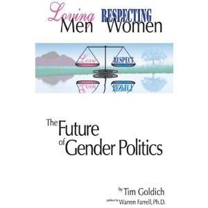 Goldich, Tim Loving Men, Respecting Women: The Future of Gender Politics: Volume 1 Goldich, Tim Loving Men, Respecting Women: The Future of Gender Politics: Volume 1