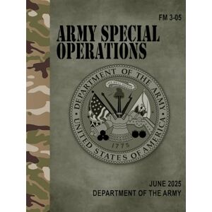 Army, Department of the FM 3-05 Army Special Operations Jun. 2025 Army, Department of the FM 3-05 Army Special Operations Jun. 2025