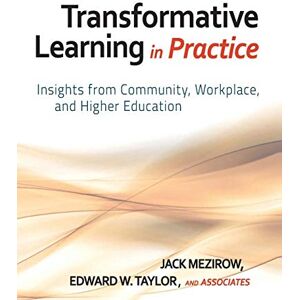 Transformative Learning in Practice: Insights from Community, Workplace, and Higher Education Transformative Learning in Practice: Insights from Community, Workplace, and Higher Education