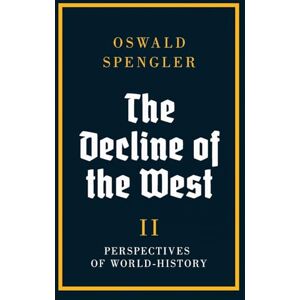 Spengler, Oswald The Decline of the West: Perspectives of World-History: 2 Spengler, Oswald The Decline of the West: Perspectives of World-History: 2