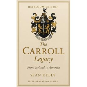 Kelly, Sean The Carroll Family Legacy: From Ireland to America (Irish Genealogy Series) Kelly, Sean The Carroll Family Legacy: From Ireland to America (Irish Genealogy Series)