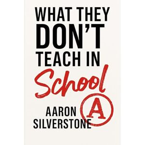 What They Don't Teach in School: The Unspoken Curriculum on Discipline, Manhood, and Becoming (The Silverstone Legacy) What They Don't Teach in School: The Unspoken Curriculum on Discipline, Manhood, and Becoming (The Silverstone Legacy)
