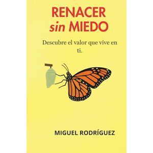 Rodríguez, Miguel RENACER SIN MIEDO: Descubre el valor que vive en ti Rodríguez, Miguel RENACER SIN MIEDO: Descubre el valor que vive en ti