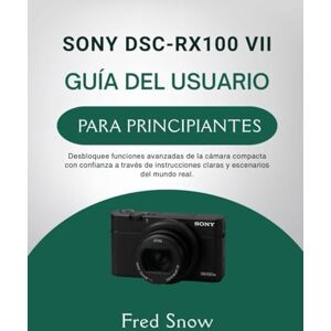Snow, Fred SONY DSC-RX100 VII GUÍA DEL USUARIO PARA PRINCIPIANTES: Desbloquee funciones avanzadas de la cámara compacta con confianza a través de instrucciones claras y escenarios del mundo real. Snow, Fred SONY DSC-RX100 VII GUÍA DEL USUARIO PARA PRINCIPIANTES: Desbloquee funciones avanzadas de la cámara compacta con confianza a través de instrucciones claras y escenarios del mundo real.