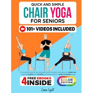 Light, Luna Quick And Simple Chair Yoga For Seniors: The Complete Step-by-Step Illustrated Guide to Seated Movements for Weight Loss, Improved Balance and ... Posture in Under 10 Minutes a Day (Fun & Fit) Light, Luna Quick And Simple Chair Yoga For Seniors: The Complete Step-by-Step Illustrated Guide to Seated Movements for Weight Loss, Improved Balance and ... Posture in Under 10 Minutes a Day (Fun & Fit)