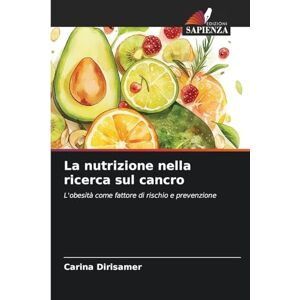 Dirisamer, Carina La nutrizione nella ricerca sul cancro: L'obesità come fattore di rischio e prevenzione Dirisamer, Carina La nutrizione nella ricerca sul cancro: L'obesità come fattore di rischio e prevenzione