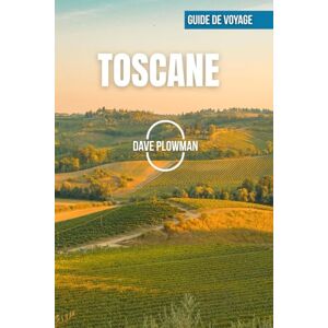 PLOWMAN, DAVE TOSCANE GUIDE DE VOYAGE 2026: Vignobles vallonnés, collines bordées de cyprès, villes de la Renaissance, côtes dorées et charme toscan intemporel PLOWMAN, DAVE TOSCANE GUIDE DE VOYAGE 2026: Vignobles vallonnés, collines bordées de cyprès, villes de la Renaissance, côtes dorées et charme toscan intemporel