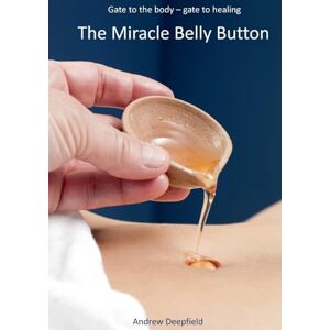 Deepfield, Andrew The Miracle Belly Button: Gate to the body gate to healing Deepfield, Andrew The Miracle Belly Button: Gate to the body gate to healing