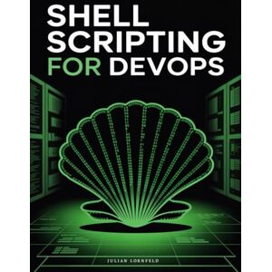 Lornfeld, Julian Shell Scripting for DevOps: From Bash Basics to CI/CD and Server Management Lornfeld, Julian Shell Scripting for DevOps: From Bash Basics to CI/CD and Server Management