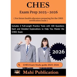 Publication, Mahi CHES Exam Prep 2025–2026. For future health educators preparing the certification: 2 Full-Length Practice Tests with 100 Questions Each and Detailed Explanations to Help You Master the CHES Exam Publication, Mahi CHES Exam Prep 2025–2026. For future health educators preparing the certification: 2 Full-Length Practice Tests with 100 Questions Each and Detailed Explanations to Help You Master the CHES Exam