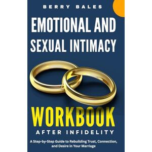 Bales, Berry Emotional and Sexual Intimacy Workbook After Infidelity: A Step-by-Step Guide to Rebuilding Trust, Connection, and Desire in Your Marriage Bales, Berry Emotional and Sexual Intimacy Workbook After Infidelity: A Step-by-Step Guide to Rebuilding Trust, Connection, and Desire in Your Marriage