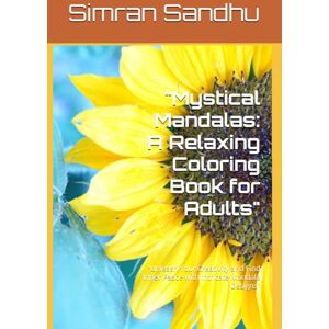 Sandhu, Ms. Simran Mystical Mandalas: A Relaxing Coloring Book for Adults": "Unleash Your Creativity and Find Inner Peace with Intricate Mandala Designs Sandhu, Ms. Simran Mystical Mandalas: A Relaxing Coloring Book for Adults": "Unleash Your Creativity and Find Inner Peace with Intricate Mandala Designs