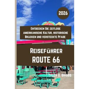 Briggs, Tyler O. ROUTE 66 Reiseführer 2026: Entdecken Sie zeitlose amerikanische Kultur, historische Brücken und versteckte Pfade Briggs, Tyler O. ROUTE 66 Reiseführer 2026: Entdecken Sie zeitlose amerikanische Kultur, historische Brücken und versteckte Pfade