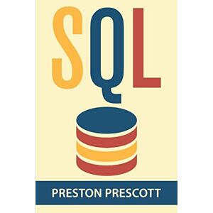 Prescott, Preston SQL for Beginners: Learn the Structured Query Language for the Most Popular Databases including Microsoft SQL Server, MySQL, MariaDB, PostgreSQL, and Oracle Prescott, Preston SQL for Beginners: Learn the Structured Query Language for the Most Popular Databases including Microsoft SQL Server, MySQL, MariaDB, PostgreSQL, and Oracle