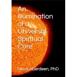 Aberdeen, Dr. Nkosi An Illumination of a Universal Spiritual Core (FORT LOVE PUBLISHING COMPANY COMPARATIVE RELIGION BOOK SERIES) Aberdeen, Dr. Nkosi An Illumination of a Universal Spiritual Core (FORT LOVE PUBLISHING COMPANY COMPARATIVE RELIGION BOOK SERIES)