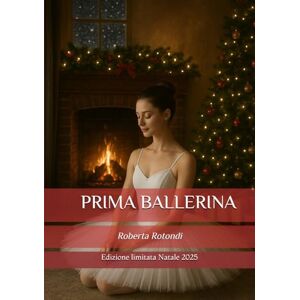 Rotondi, Roberta PRIMA BALLERINA: la mia vita dopo di te Rotondi, Roberta PRIMA BALLERINA: la mia vita dopo di te