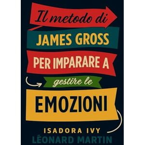 ivy, isadora Il metodo di James Gross per imparare a gestire le emozioni ivy, isadora Il metodo di James Gross per imparare a gestire le emozioni