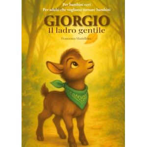 Mastellone, Francesco Giorgio il ladro gentile: Un racconto illustrato che cura, diverte e sorprende. Per chi ha bisogno di silenzio, amore e una capra come guida. Mastellone, Francesco Giorgio il ladro gentile: Un racconto illustrato che cura, diverte e sorprende. Per chi ha bisogno di silenzio, amore e una capra come guida.