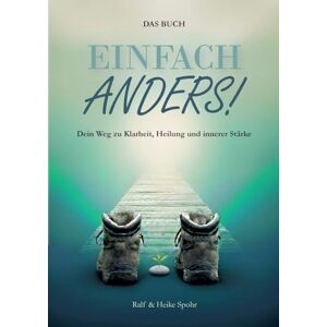 Spohr, Ralf EINFACH ANDERS!: Dein Weg zu Klarheit, Heilung und innerer Stärke Spohr, Ralf EINFACH ANDERS!: Dein Weg zu Klarheit, Heilung und innerer Stärke