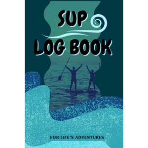 Publishing, Warm Fuzzie SUP LOG BOOK / For Life’s Adventures: Stand Up Paddle Boarding adventure recording log book Publishing, Warm Fuzzie SUP LOG BOOK / For Life’s Adventures: Stand Up Paddle Boarding adventure recording log book