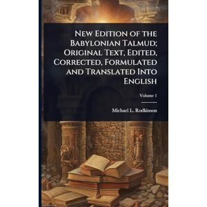 Rodkinson, Michael L 1845-1904 New Edition of the Babylonian Talmud; Original Text, Edited, Corrected, Formulated and Translated Into English Rodkinson, Michael L 1845-1904 New Edition of the Babylonian Talmud; Original Text, Edited, Corrected, Formulated and Translated Into English