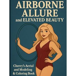 Amour, Cherry Airborne Allure and Elevated Beauty: Cherry’s Aerial and Modeling & Coloring Book (The Boudoir Diaries) Amour, Cherry Airborne Allure and Elevated Beauty: Cherry’s Aerial and Modeling & Coloring Book (The Boudoir Diaries)