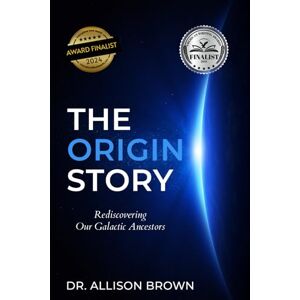 Brown, Dr. Allison The Origin Story: Rediscovering Our Galactic Ancestors Brown, Dr. Allison The Origin Story: Rediscovering Our Galactic Ancestors