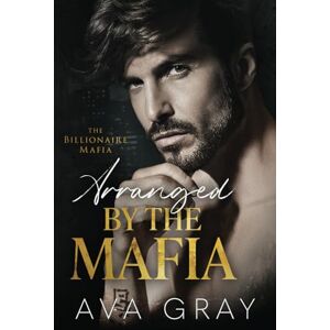 Gray, Ava Arranged by the Mafia (The Billionaire Mafia) Gray, Ava Arranged by the Mafia (The Billionaire Mafia)