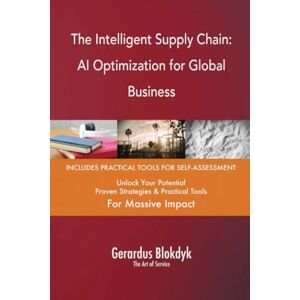 Gerardus Blokdyk - The Art of Service The Intelligent Supply Chain: AI Optimization for Global Business Gerardus Blokdyk - The Art of Service The Intelligent Supply Chain: AI Optimization for Global Business