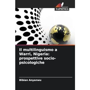Anyanwu, Bibian Il multilinguismo a Warri, Nigeria: prospettive socio-psicologiche Anyanwu, Bibian Il multilinguismo a Warri, Nigeria: prospettive socio-psicologiche
