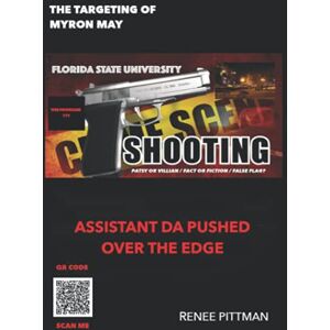 Pittman, Renee The Targeting of Myron May: Florida State University Gunman: Asst. DA Pushed Over the Edge: Assistant DA Pushed Over the Edge: 5 (Mind Control Technology Book Series) Pittman, Renee The Targeting of Myron May: Florida State University Gunman: Asst. DA Pushed Over the Edge: Assistant DA Pushed Over the Edge: 5 (Mind Control Technology Book Series)
