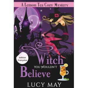 May, Lucy Witch You Wouldn’t Believe Édition française (Lemon Tea Cozy Mysteries Édition française) May, Lucy Witch You Wouldn’t Believe Édition française (Lemon Tea Cozy Mysteries Édition française)
