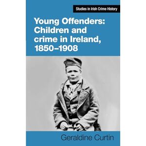 Curtin, Geraldine Young Offenders: Children and Crime in Ireland, 1850-1908: 4 (Studies in Irish Crime History) Curtin, Geraldine Young Offenders: Children and Crime in Ireland, 1850-1908: 4 (Studies in Irish Crime History)